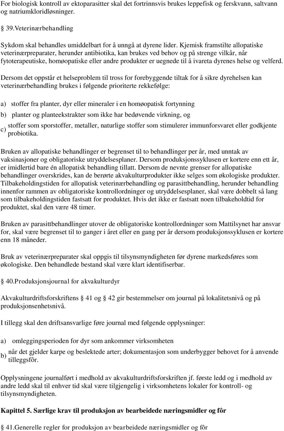 Kjemisk framstilte allopatiske veterinærpreparater, herunder antibiotika, kan brukes ved behov og på strenge vilkår, når fytoterapeutiske, homøopatiske eller andre produkter er uegnede til å ivareta