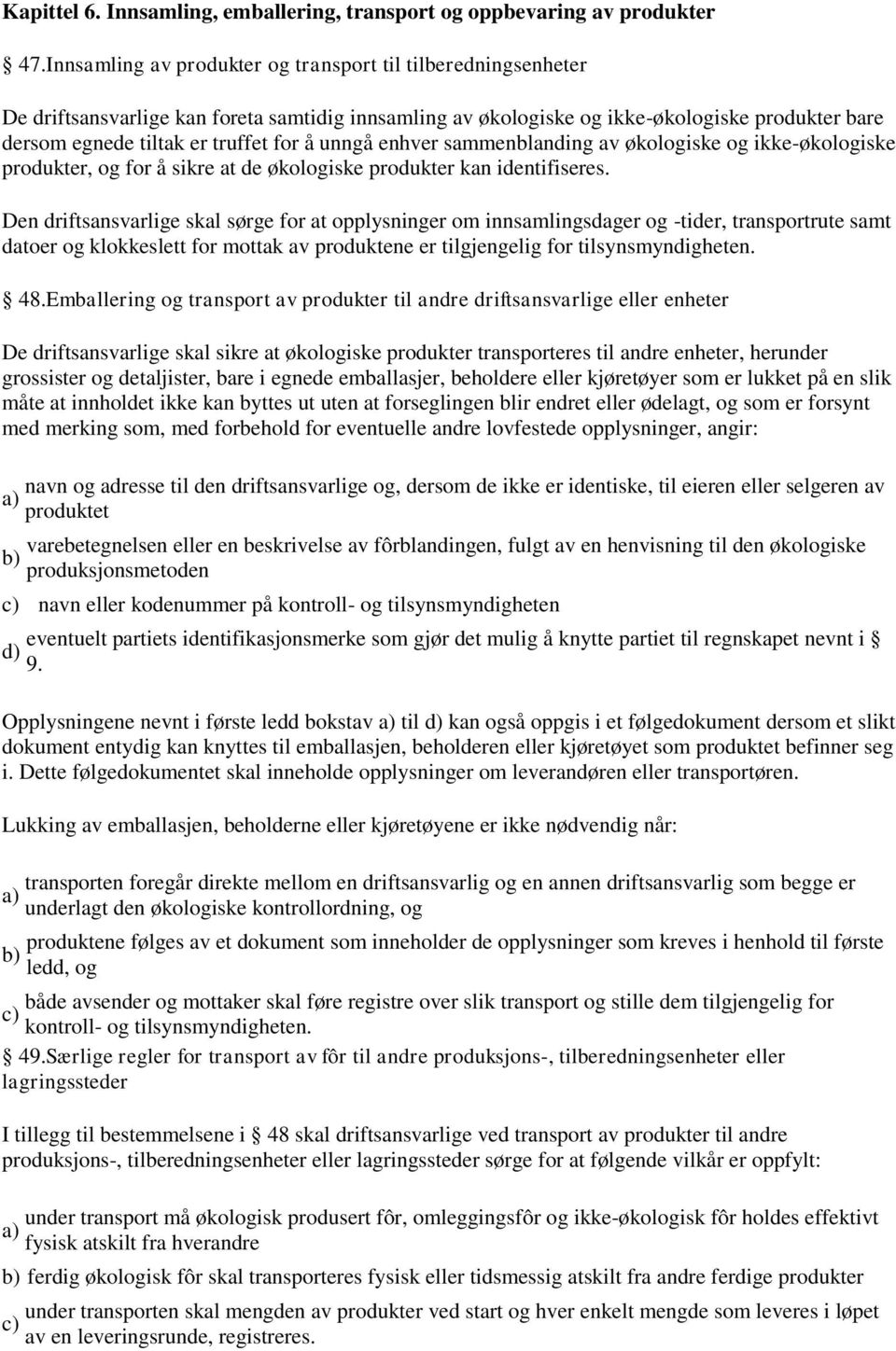 unngå enhver sammenblanding av økologiske og ikke-økologiske produkter, og for å sikre at de økologiske produkter kan identifiseres.