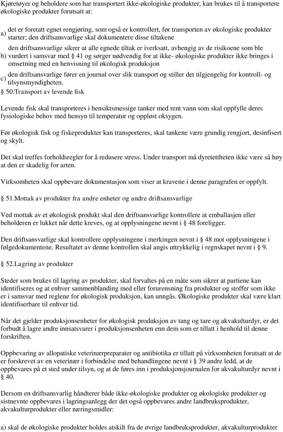 vurdert i samsvar med 41 og sørger nødvendig for at ikke- økologiske produkter ikke bringes i omsetning med en henvisning til økologisk produksjon den driftsansvarlige fører en journal over slik