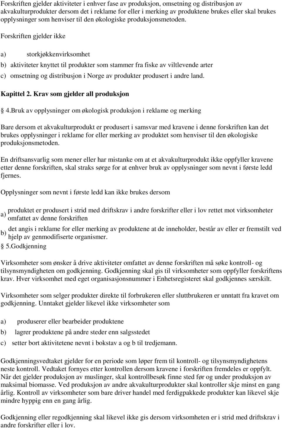 Forskriften gjelder ikke storkjøkkenvirksomhet aktiviteter knyttet til produkter som stammer fra fiske av viltlevende arter c) omsetning og distribusjon i Norge av produkter produsert i andre land.