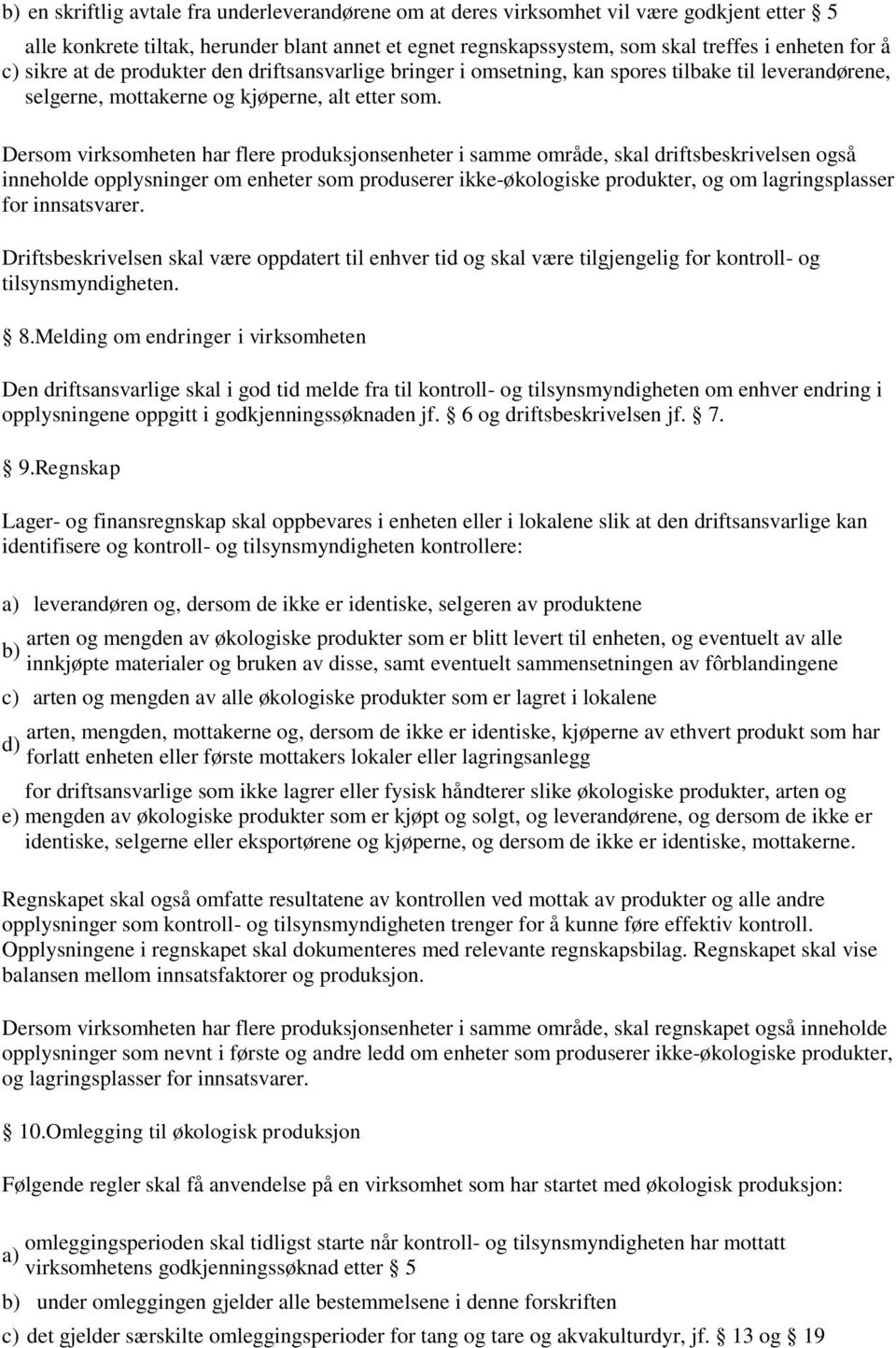 Dersom virksomheten har flere produksjonsenheter i samme område, skal driftsbeskrivelsen også inneholde opplysninger om enheter som produserer ikke-økologiske produkter, og om lagringsplasser for