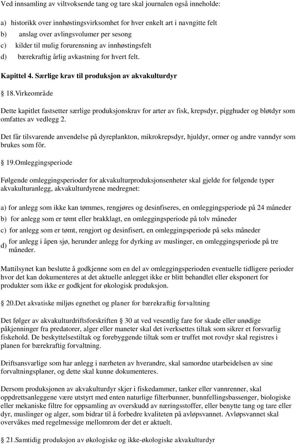 Virkeområde Dette kapitlet fastsetter særlige produksjonskrav for arter av fisk, krepsdyr, pigghuder og bløtdyr som omfattes av vedlegg 2.