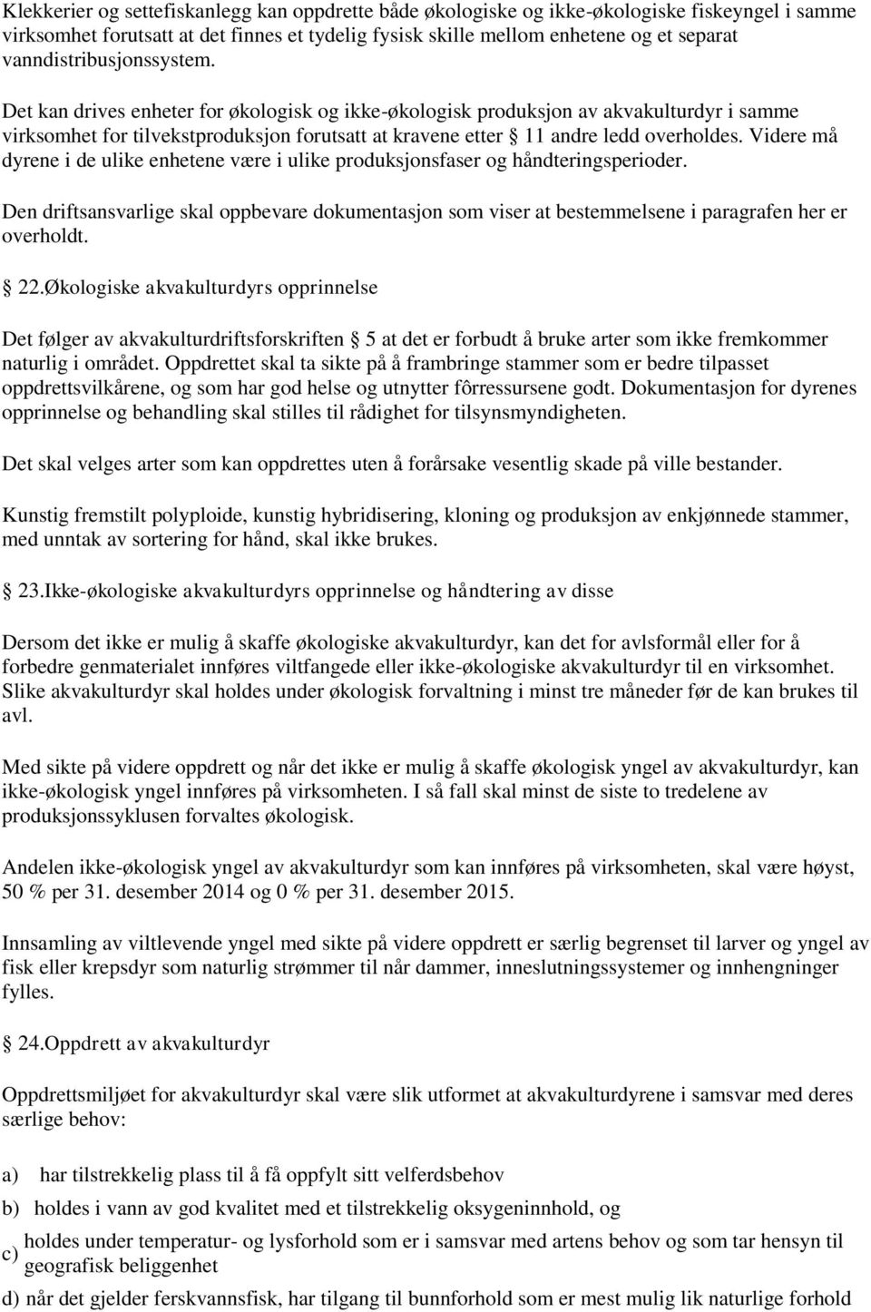 Det kan drives enheter for økologisk og ikke-økologisk produksjon av akvakulturdyr i samme virksomhet for tilvekstproduksjon forutsatt at kravene etter 11 andre ledd overholdes.