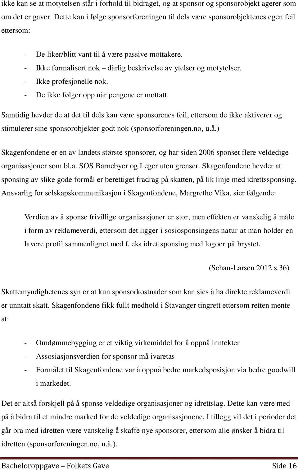 - Ikke formalisert nok dårlig beskrivelse av ytelser og motytelser. - Ikke profesjonelle nok. - De ikke følger opp når pengene er mottatt.