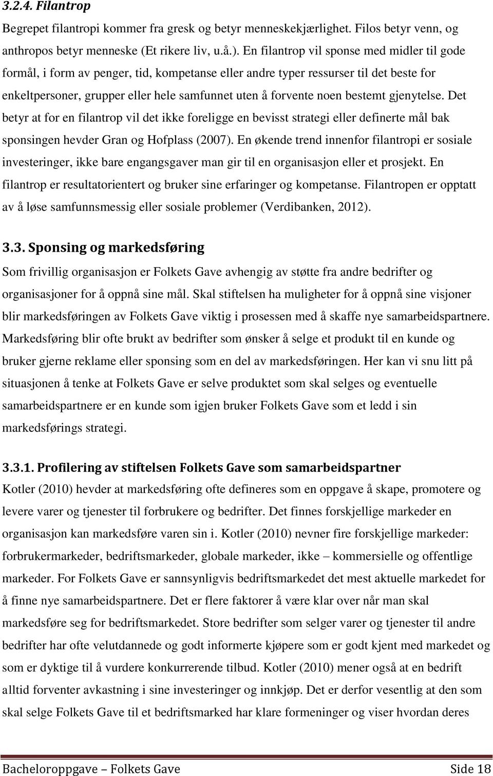 bestemt gjenytelse. Det betyr at for en filantrop vil det ikke foreligge en bevisst strategi eller definerte mål bak sponsingen hevder Gran og Hofplass (2007).