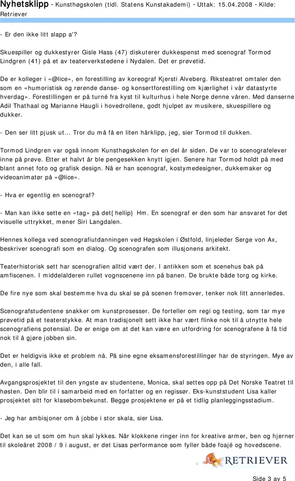 Forestillingen er på turné fra kyst til kulturhus i hele Norge denne våren. Med danserne Adil Thathaal og Marianne Haugli i hovedrollene, godt hjulpet av musikere, skuespillere og dukker.