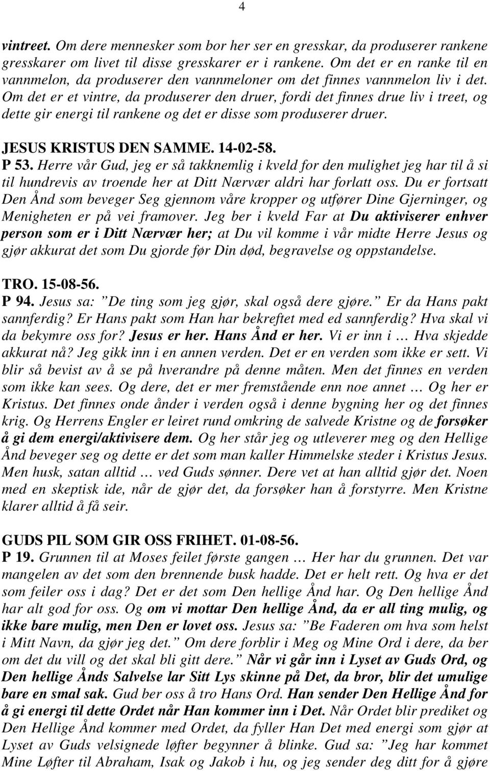 Om det er et vintre, da produserer den druer, fordi det finnes drue liv i treet, og dette gir energi til rankene og det er disse som produserer druer. JESUS KRISTUS DEN SAMME. 14-02-58. P 53.