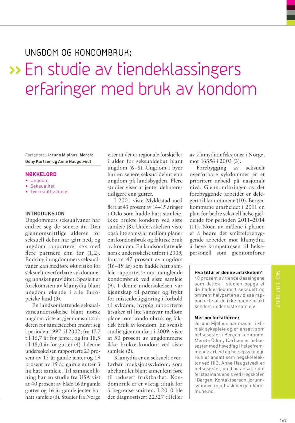 Endring i ungdommers seksualvaner kan medføre økt risiko for seksuelt overførbare sykdommer og uønsket graviditet. Spesielt er forekomsten av klamydia blant ungdom økende i alle Europeiske land (3).