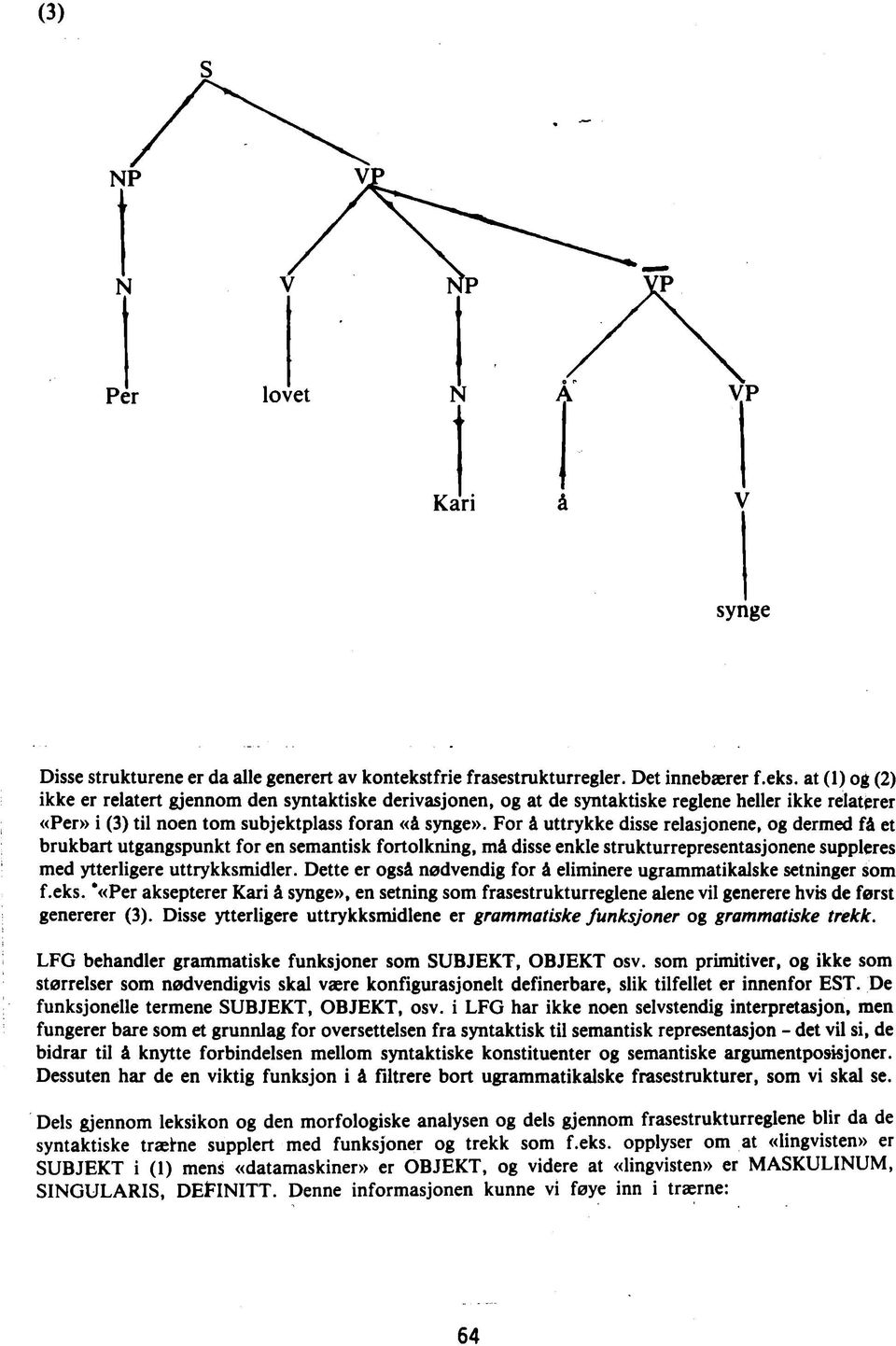 For å uttrykke disse relasjonene, og dermed få et brukbart utgangspunkt for en semantisk fortolkning, må disse enkle strukturrepresentasjonene suppleres med ytterligere uttrykksmidler.