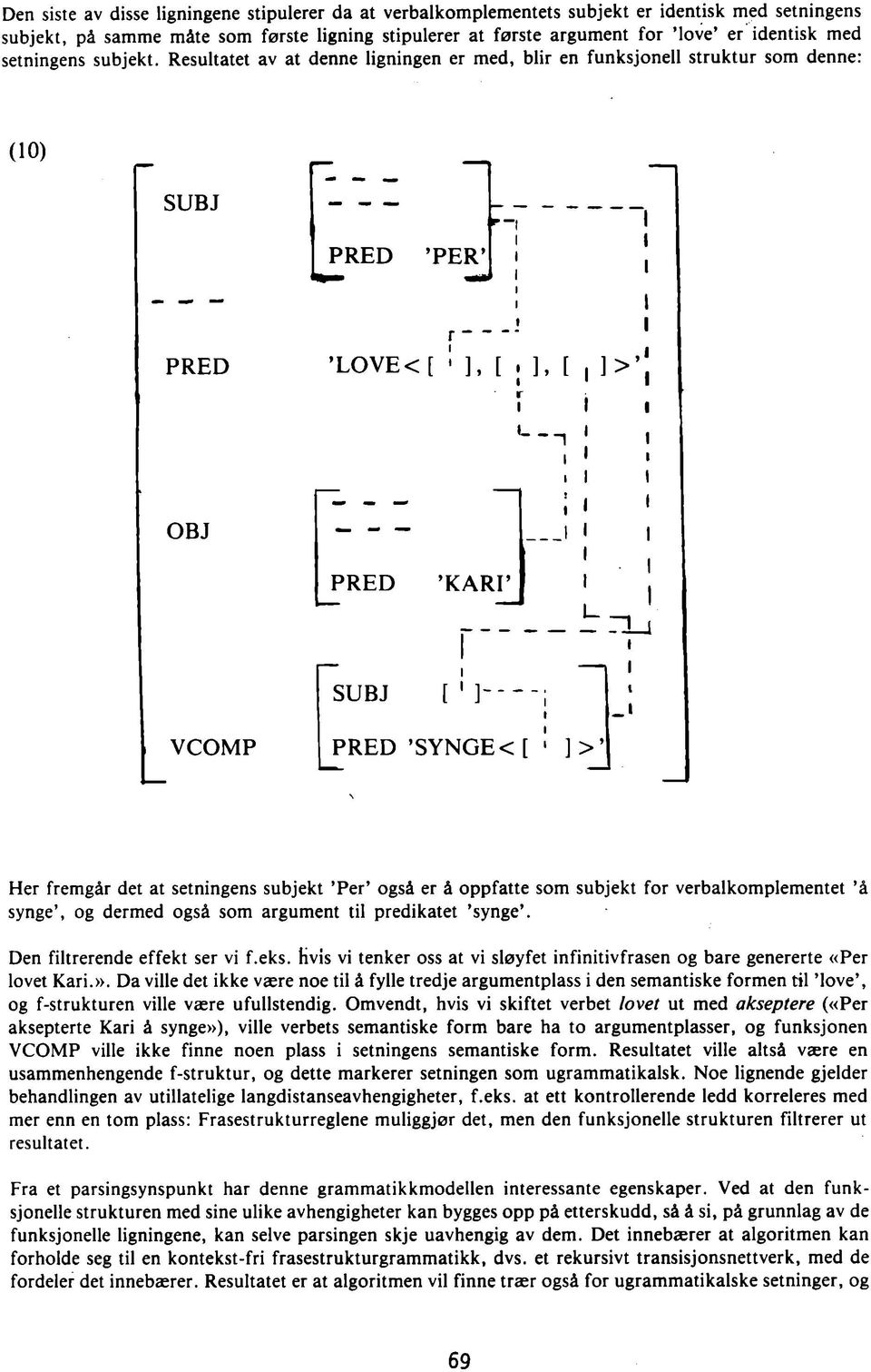 ],[ I r I I ] > OBJ PRED KARI SUBJ I I t VCOMP PRED SYNGE< [ ' ] > Her fremgår det at setningens subjekt Per også er å oppfatte som subjekt for verbalkomplementet å synge, og dermed også som argument