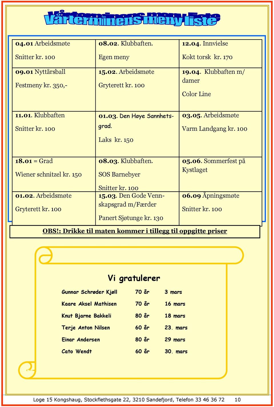 100 15.03. Den Gode Vennskapsgrad m/færder Panert Sjøtunge kr. 130 05.06. Sommerfest på Kystlaget 06.09 Åpningsmøte Snitter kr. 100 OBS!