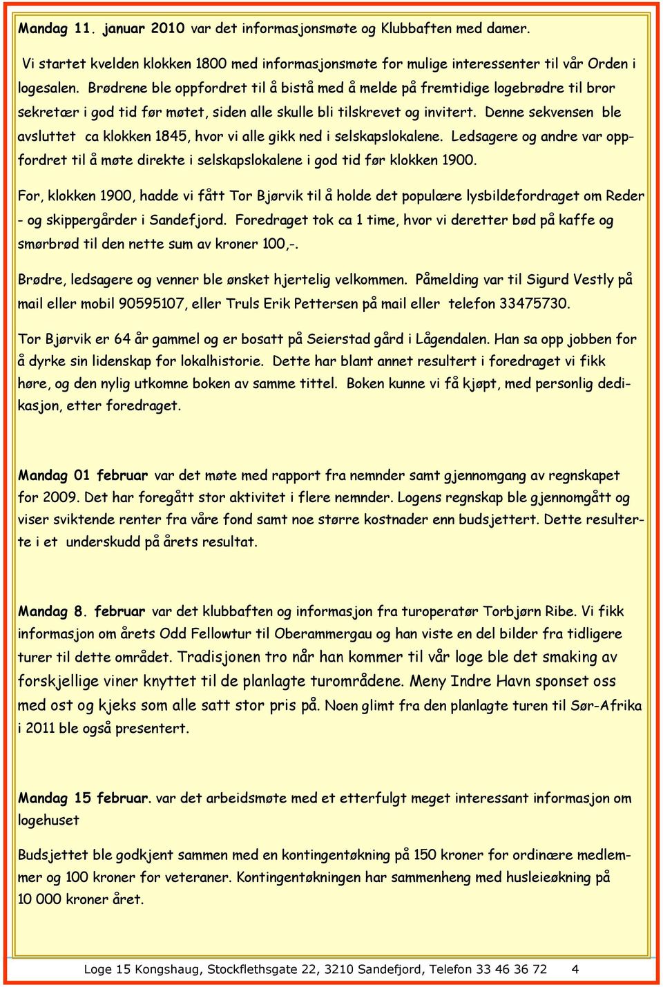 Denne sekvensen ble avsluttet ca klokken 1845, hvor vi alle gikk ned i selskapslokalene. Ledsagere og andre var oppfordret til å møte direkte i selskapslokalene i god tid før klokken 1900.