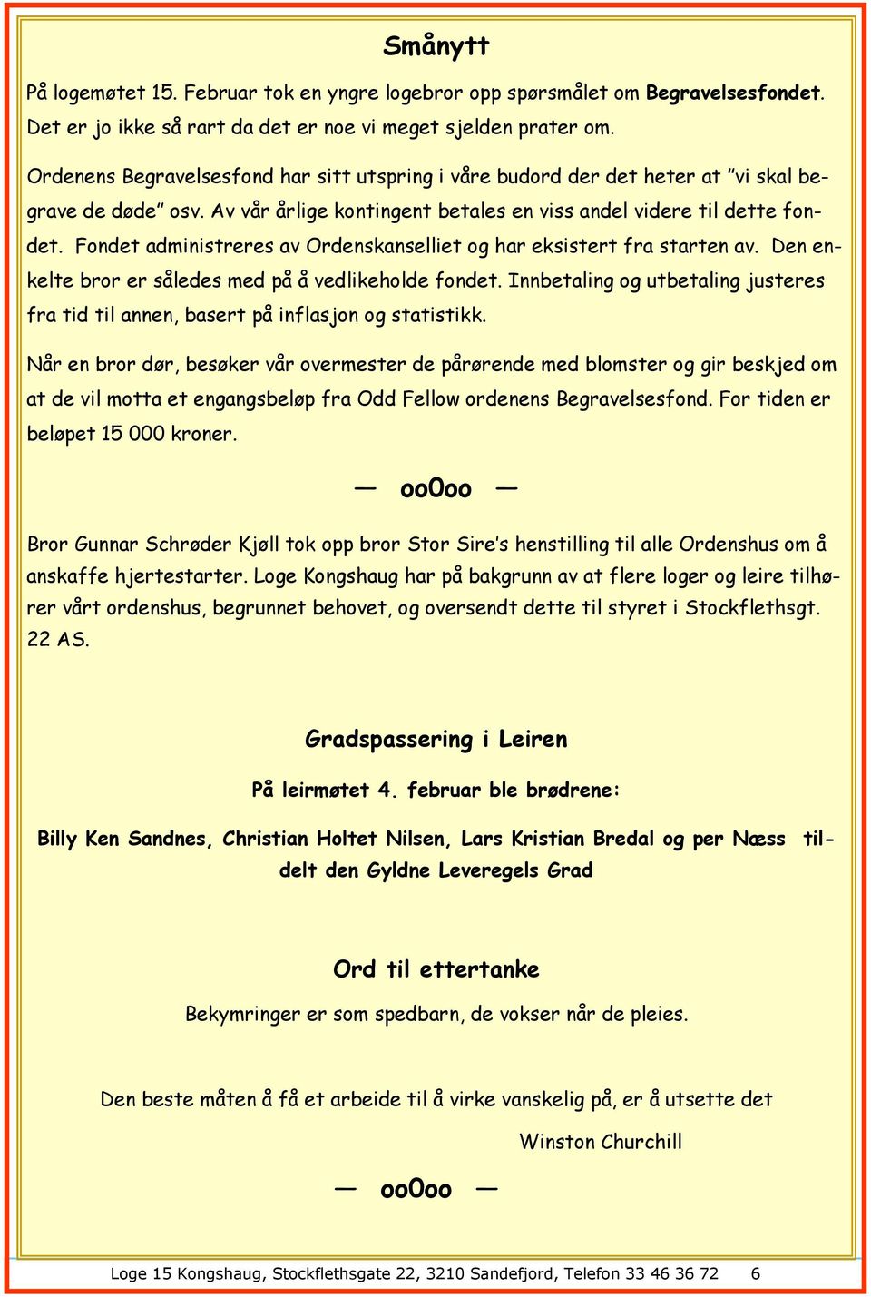 Fondet administreres av Ordenskanselliet og har eksistert fra starten av. Den enkelte bror er således med på å vedlikeholde fondet.