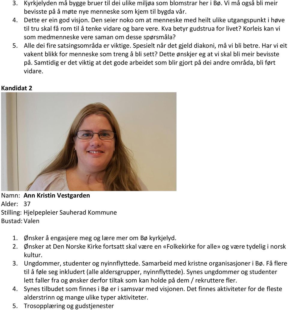 Korleis kan vi som medmenneske vere saman om desse spørsmåla? 5. Alle dei fire satsingsområda er viktige. Spesielt når det gjeld diakoni, må vi bli betre.