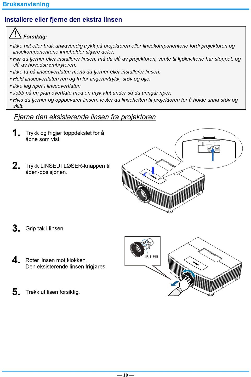 Ikke ta på linseoverflaten mens du fjerner eller installerer linsen. Hold linseoverflaten ren og fri for fingeravtrykk, støv og olje. Ikke lag riper i linseoverflaten.