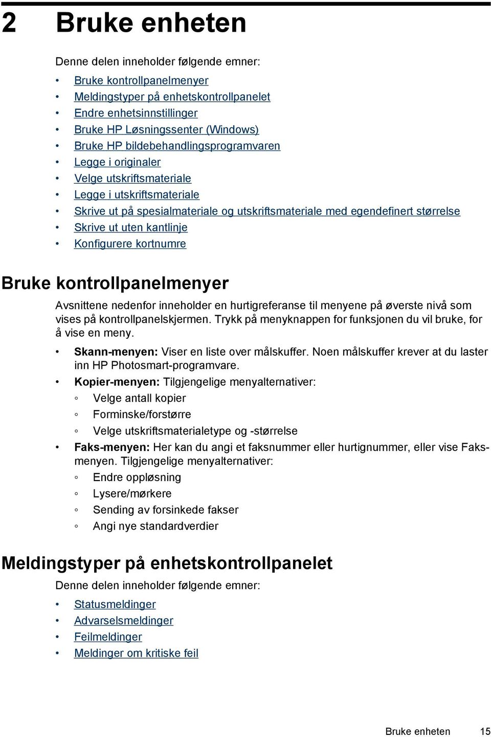 kantlinje Konfigurere kortnumre Bruke kontrollpanelmenyer Avsnittene nedenfor inneholder en hurtigreferanse til menyene på øverste nivå som vises på kontrollpanelskjermen.