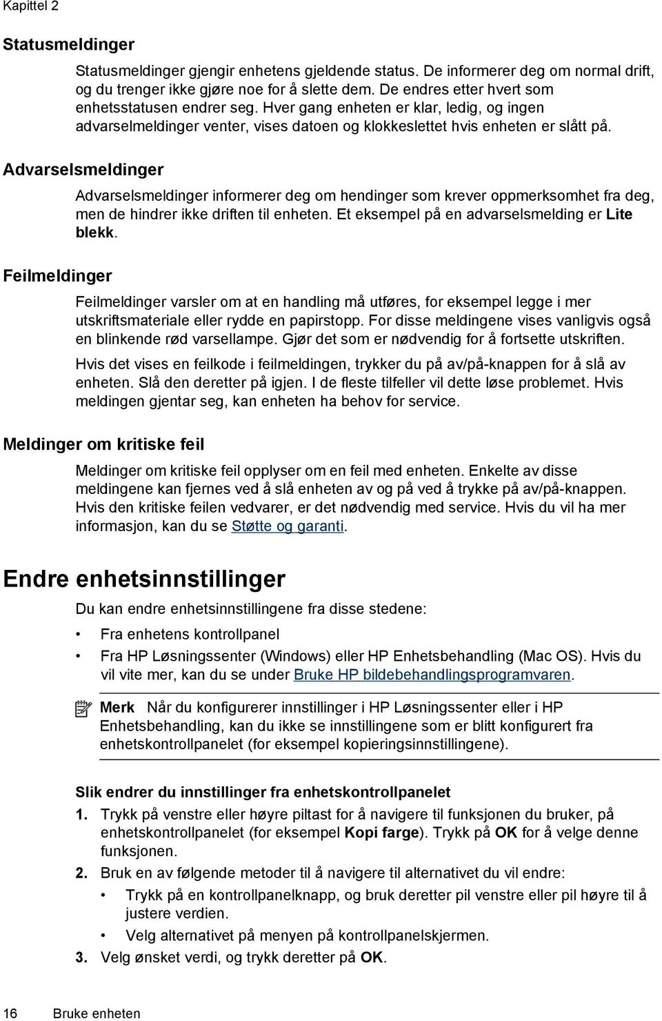 Advarselsmeldinger Advarselsmeldinger informerer deg om hendinger som krever oppmerksomhet fra deg, men de hindrer ikke driften til enheten. Et eksempel på en advarselsmelding er Lite blekk.