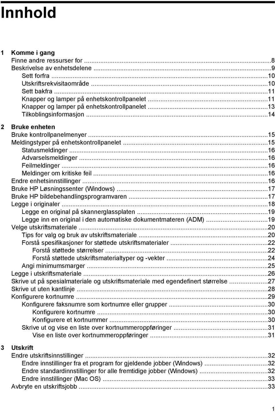 ..16 Advarselsmeldinger...16 Feilmeldinger...16 Meldinger om kritiske feil...16 Endre enhetsinnstillinger...16 Bruke HP Løsningssenter (Windows)...17 Bruke HP bildebehandlingsprogramvaren.