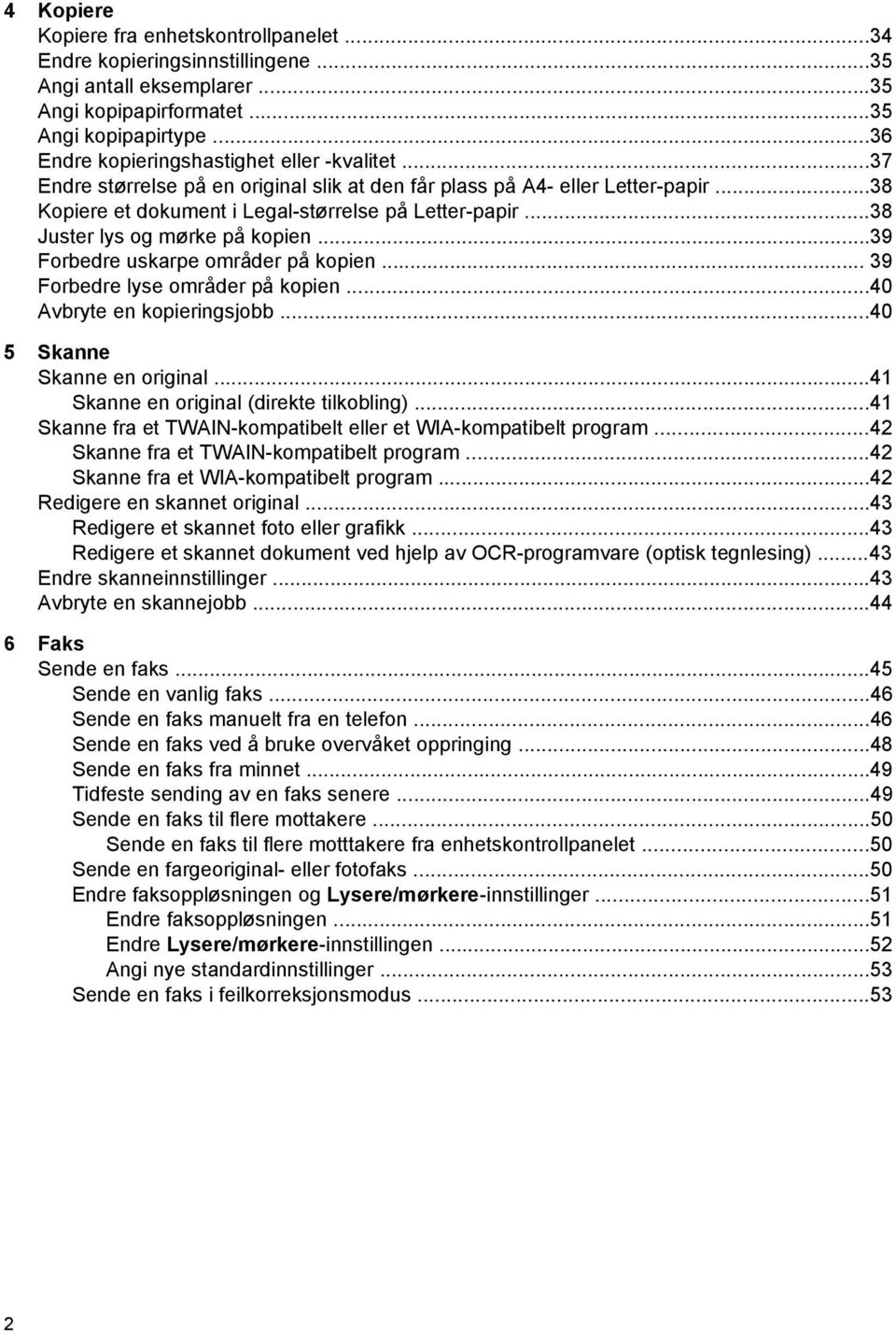 ..38 Juster lys og mørke på kopien...39 Forbedre uskarpe områder på kopien... 39 Forbedre lyse områder på kopien...40 Avbryte en kopieringsjobb...40 5 Skanne Skanne en original.