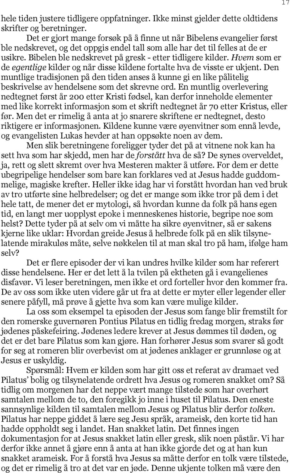 Bibelen ble nedskrevet på gresk - etter tidligere kilder. Hvem som er de egentlige kilder og når disse kildene fortalte hva de visste er ukjent.