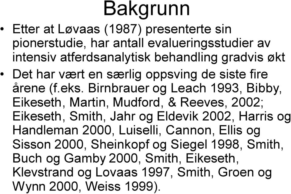 Birnbrauer og Leach 1993, Bibby, Eikeseth, Martin, Mudford, & Reeves, 2002; Eikeseth, Smith, Jahr og Eldevik 2002, Harris og