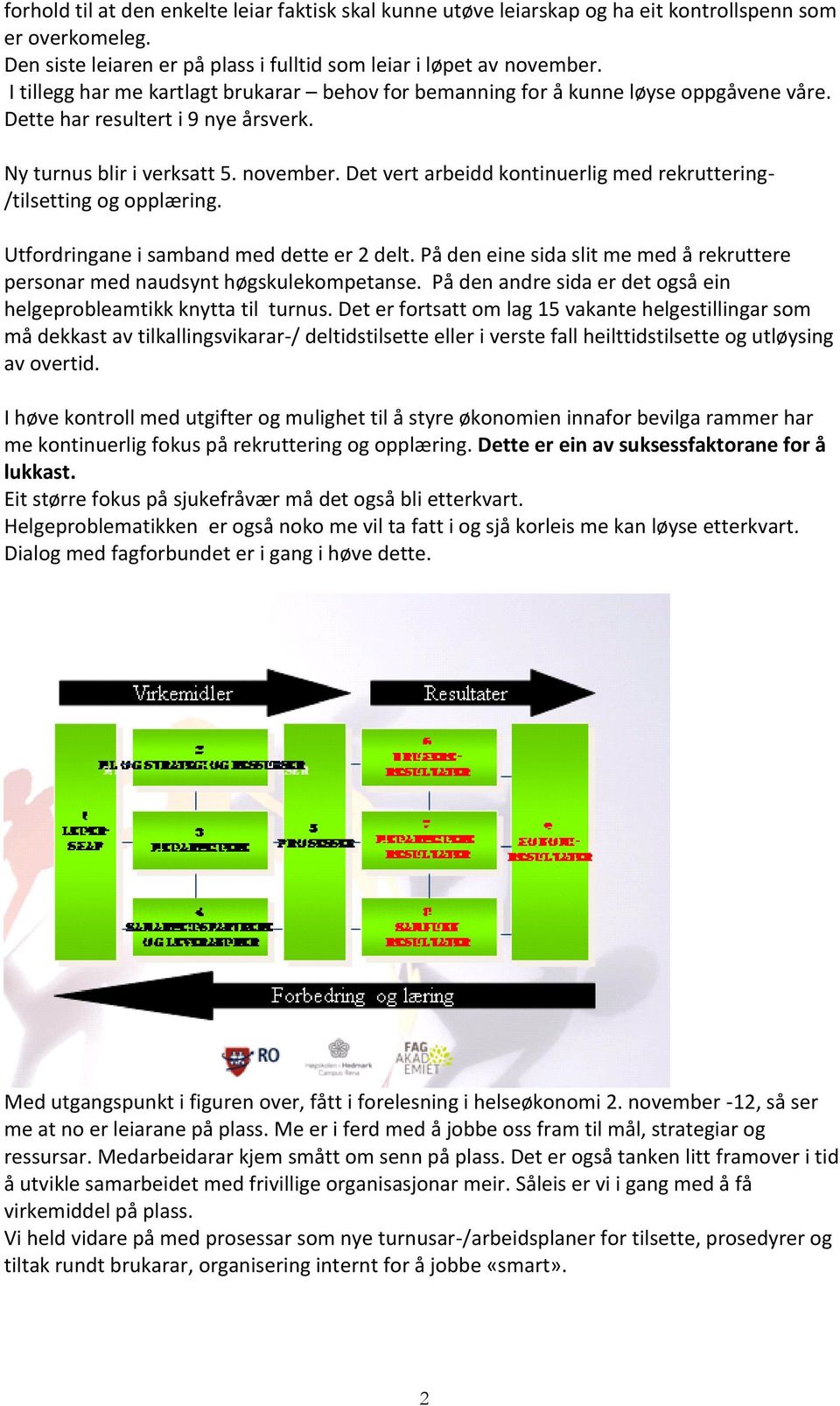 Det vert arbeidd kontinuerlig med rekruttering- /tilsetting og opplæring. Utfordringane i samband med dette er 2 delt.