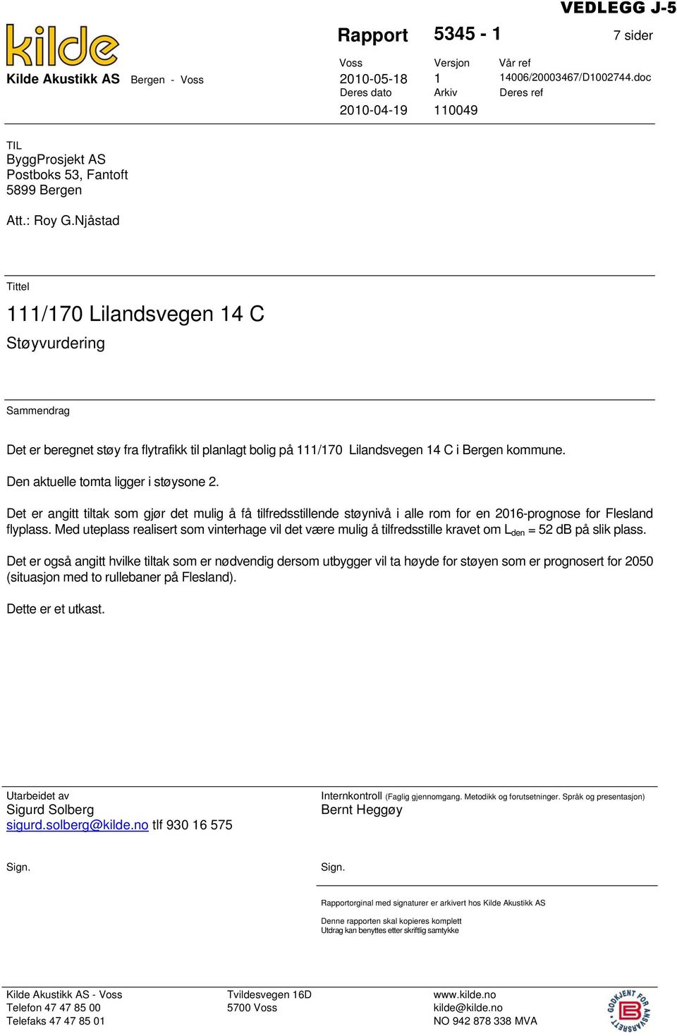 Njåstad Tittel 111/170 Lilandsvegen 14 C Støyvurdering Sammendrag Det er beregnet støy fra flytrafikk til planlagt bolig på 111/170 Lilandsvegen 14 C i Bergen kommune.