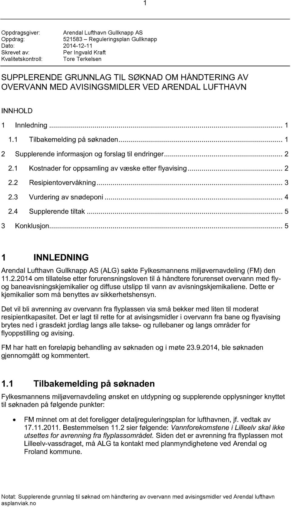 1 Kostnader for oppsamling av væske etter flyavising... 2 2.2 Resipientovervåkning... 3 2.3 Vurdering av snødeponi... 4 2.4 Supplerende tiltak... 5 3 Konklusjon.