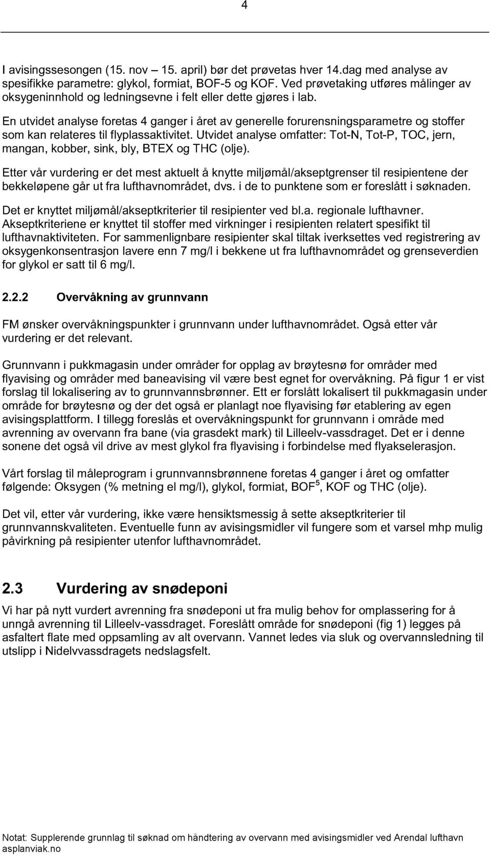 En utvidet analyse foretas 4 ganger i året av generelle forurensningsparametre og stoffer som kan relateres til flyplassaktivitet.