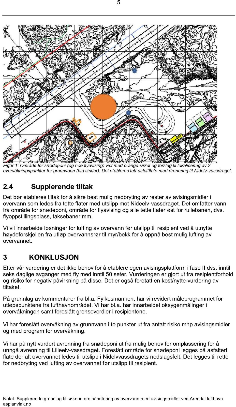 4 Supplerende tiltak Det bør etableres tiltak for å sikre best mulig nedbryting av rester av avisingsmidler i overvann som ledes fra tette flater med utslipp mot Nideelv-vassdraget.