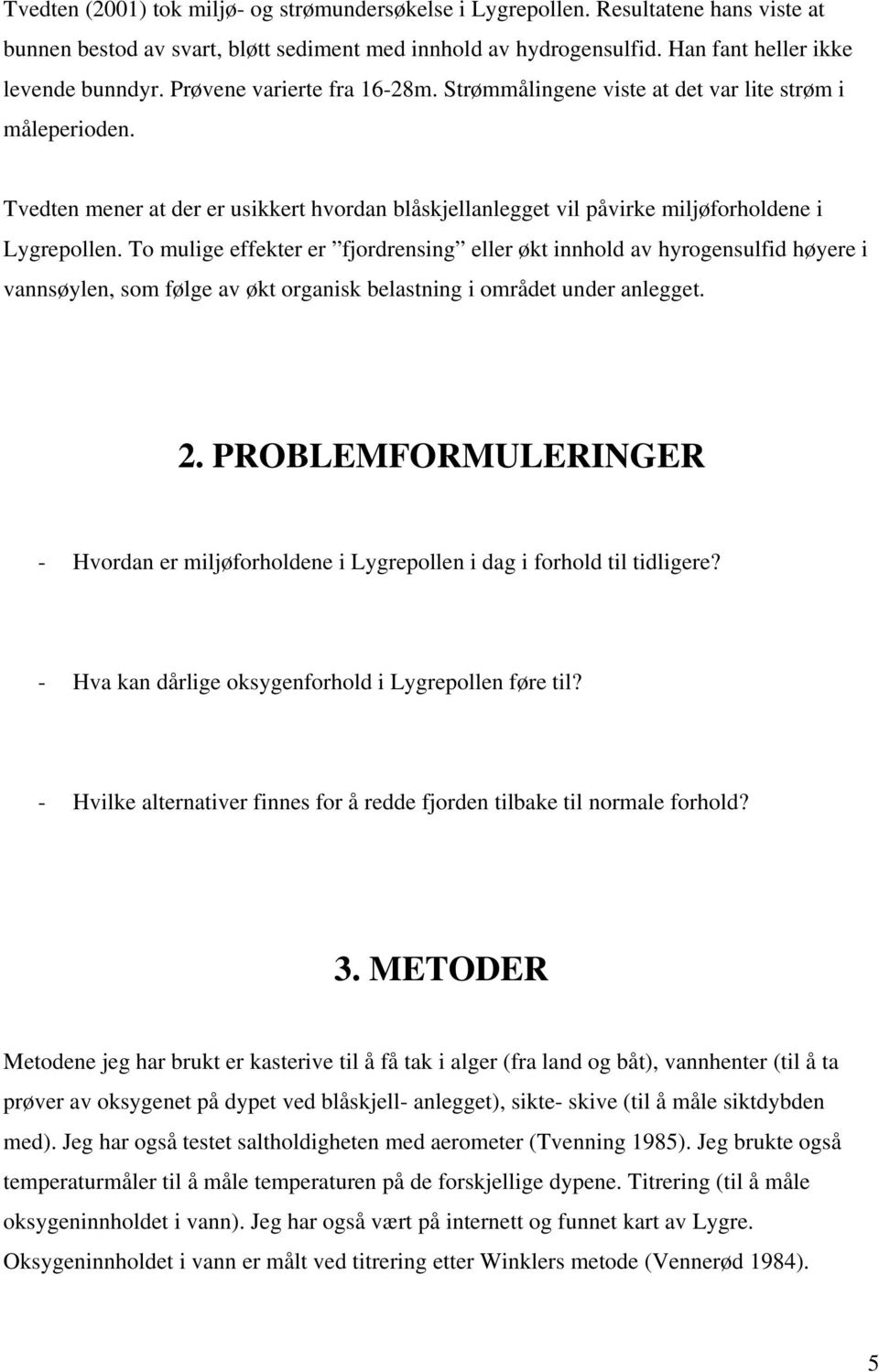 To mulige effekter er fjordrensing eller økt innhold av hyrogensulfid høyere i vannsøylen, som følge av økt organisk belastning i området under anlegget. 2.