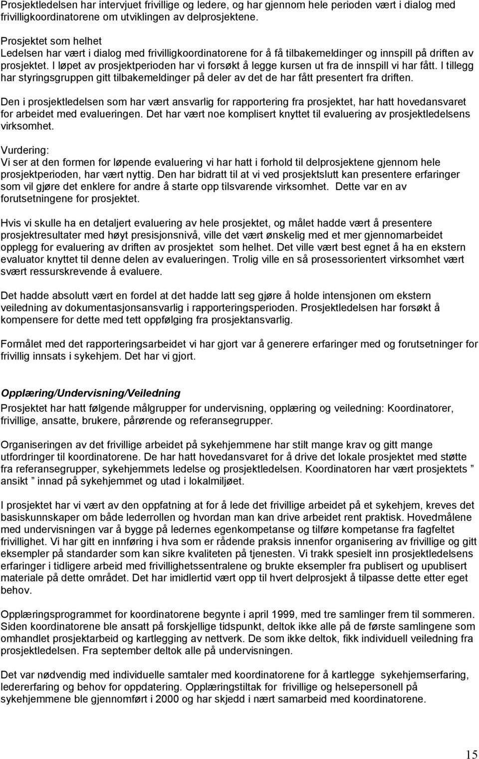 I løpet av prosjektperioden har vi forsøkt å legge kursen ut fra de innspill vi har fått. I tillegg har styringsgruppen gitt tilbakemeldinger på deler av det de har fått presentert fra driften.