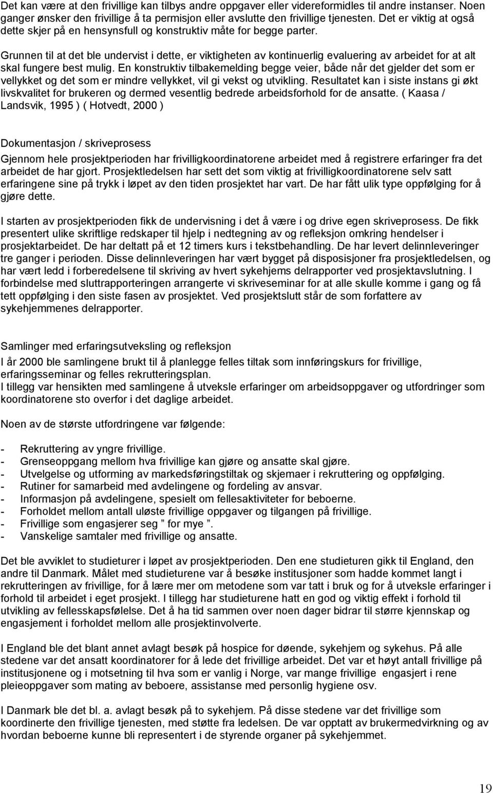 Grunnen til at det ble undervist i dette, er viktigheten av kontinuerlig evaluering av arbeidet for at alt skal fungere best mulig.