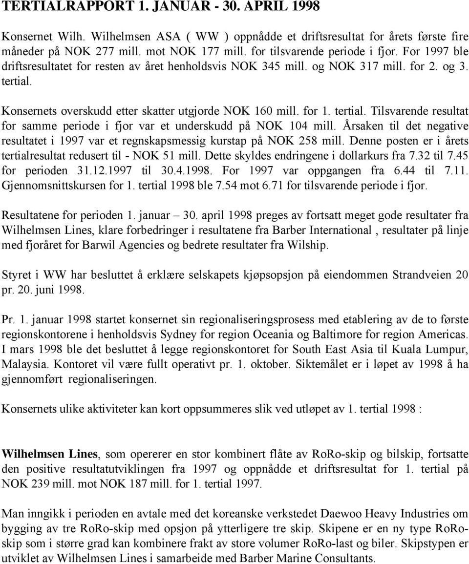 Konsernets overskudd etter skatter utgjorde NOK 160 mill. for 1. tertial. Tilsvarende resultat for samme periode i fjor var et underskudd på NOK 104 mill.