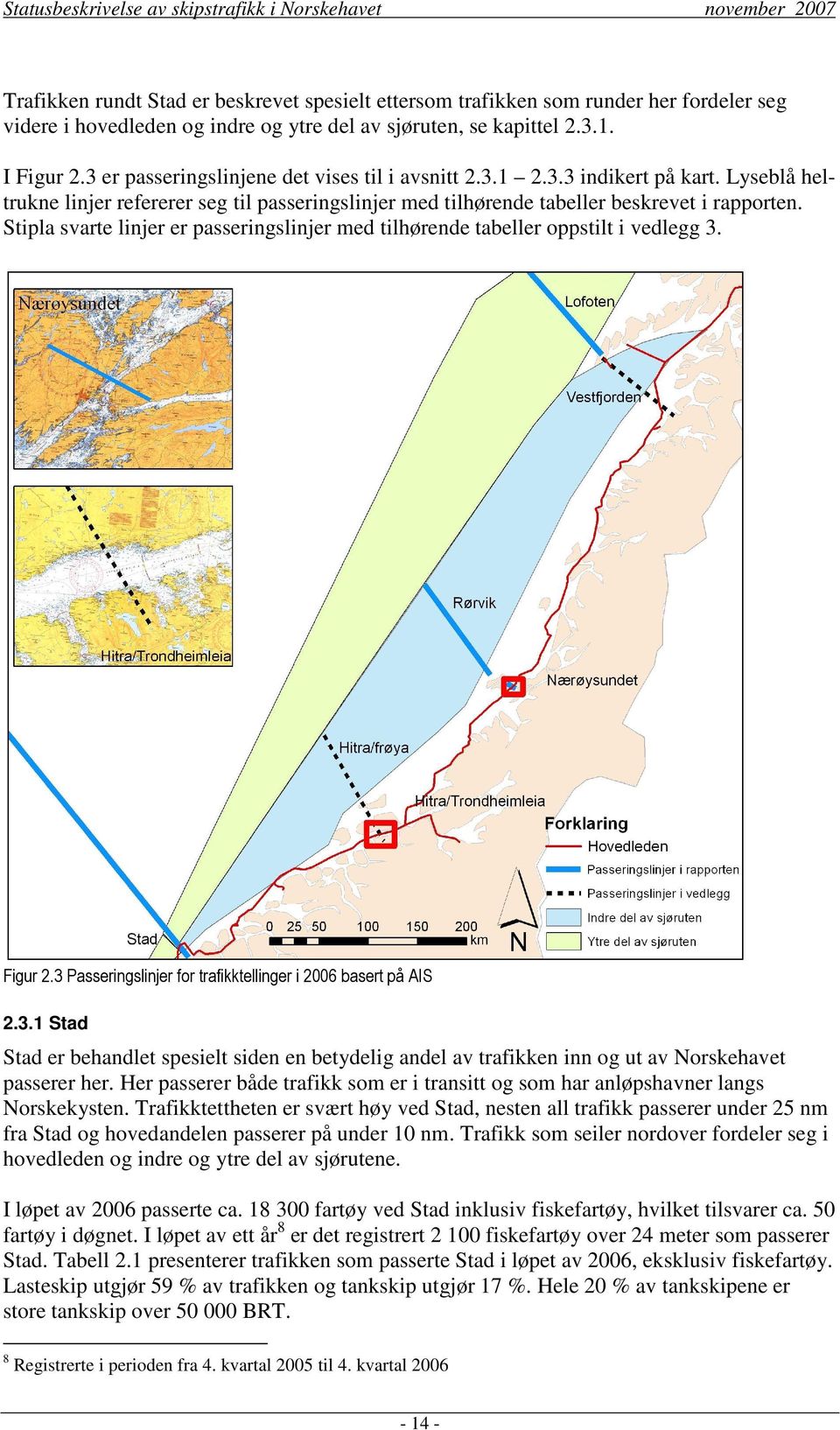 Stipla svarte linjer er passeringslinjer med tilhørende tabeller oppstilt i vedlegg 3. Figur 2.3 Passeringslinjer for trafikktellinger i 2006 basert på AIS 2.3.1 Stad Stad er behandlet spesielt siden en betydelig andel av trafikken inn og ut av Norskehavet passerer her.