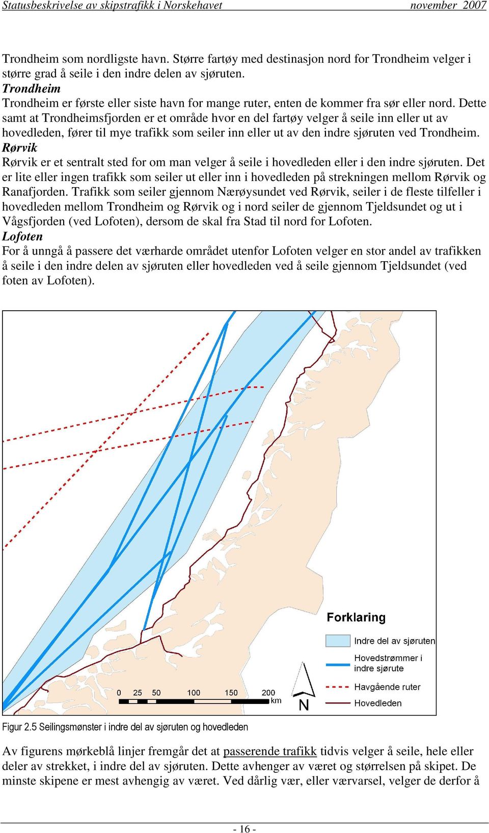 Dette samt at Trondheimsfjorden er et område hvor en del fartøy velger å seile inn eller ut av hovedleden, fører til mye trafikk som seiler inn eller ut av den indre sjøruten ved Trondheim.