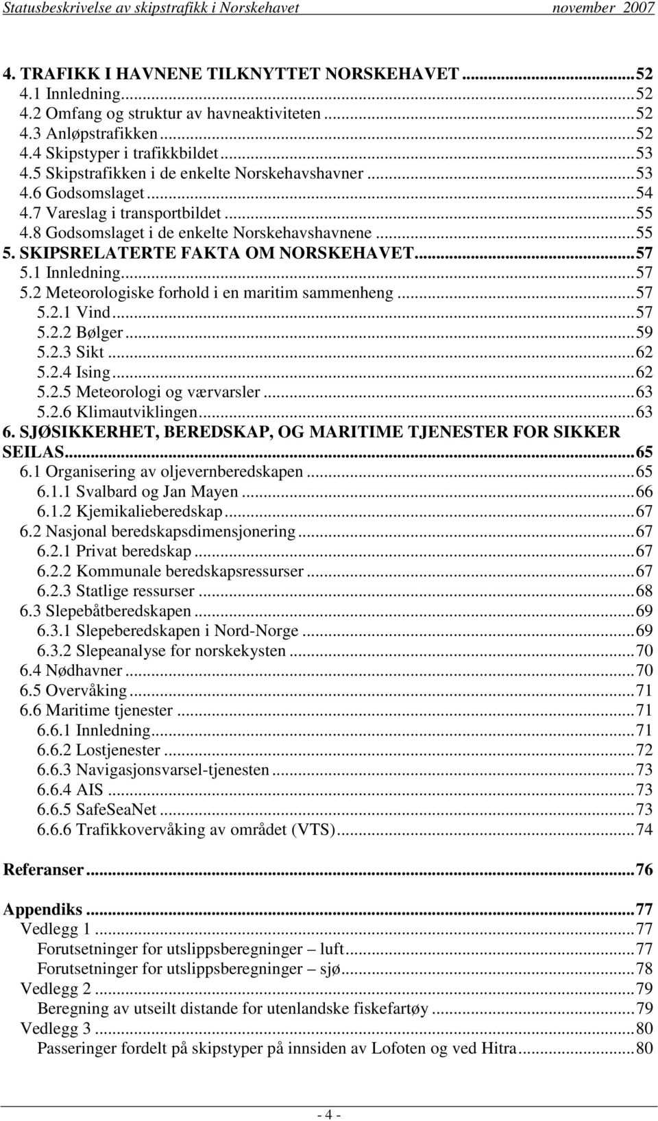 SKIPSRELATERTE FAKTA OM NORSKEHAVET...57 5.1 Innledning...57 5.2 Meteorologiske forhold i en maritim sammenheng...57 5.2.1 Vind...57 5.2.2 Bølger...59 5.2.3 Sikt...62 5.2.4 Ising...62 5.2.5 Meteorologi og værvarsler.