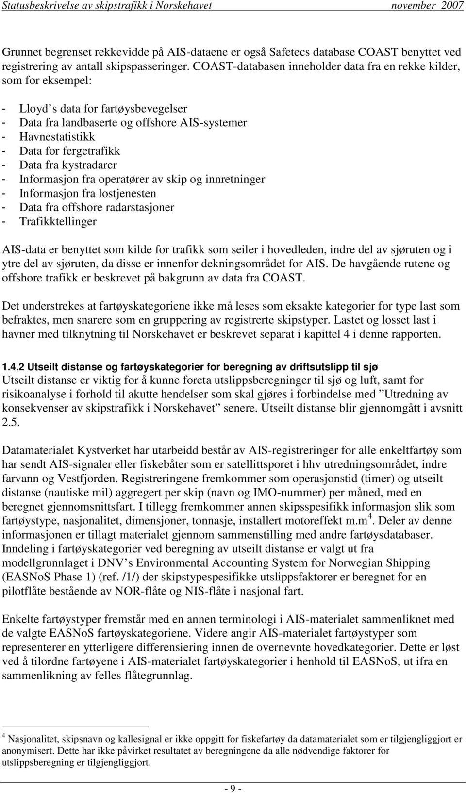 Data fra kystradarer - Informasjon fra operatører av skip og innretninger - Informasjon fra lostjenesten - Data fra offshore radarstasjoner - Trafikktellinger AIS-data er benyttet som kilde for