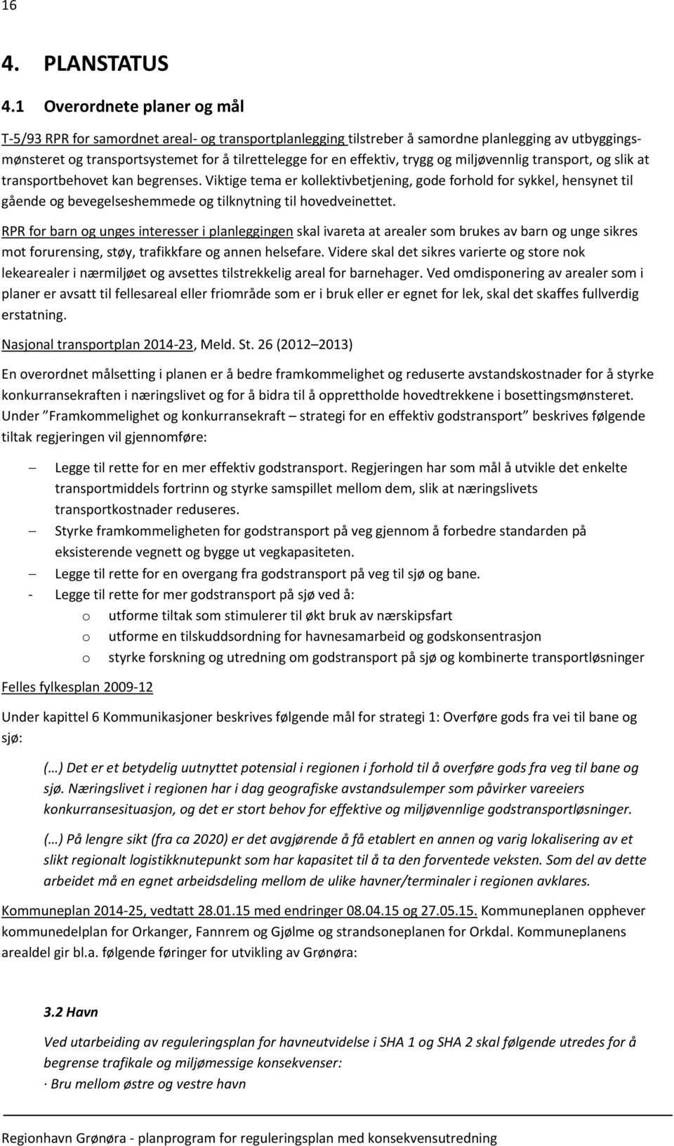 trygg og miljøvennlig transport, og slik at transportbehovet kan begrenses.