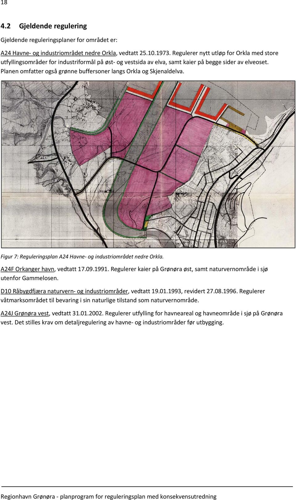 Planen omfatter også grønne buffersoner langs Orkla og Skjenaldelva. Figur 7: Reguleringsplan A24 Havne og industriområdet nedre Orkla. A24F Orkanger havn, vedtatt 17.09.1991.