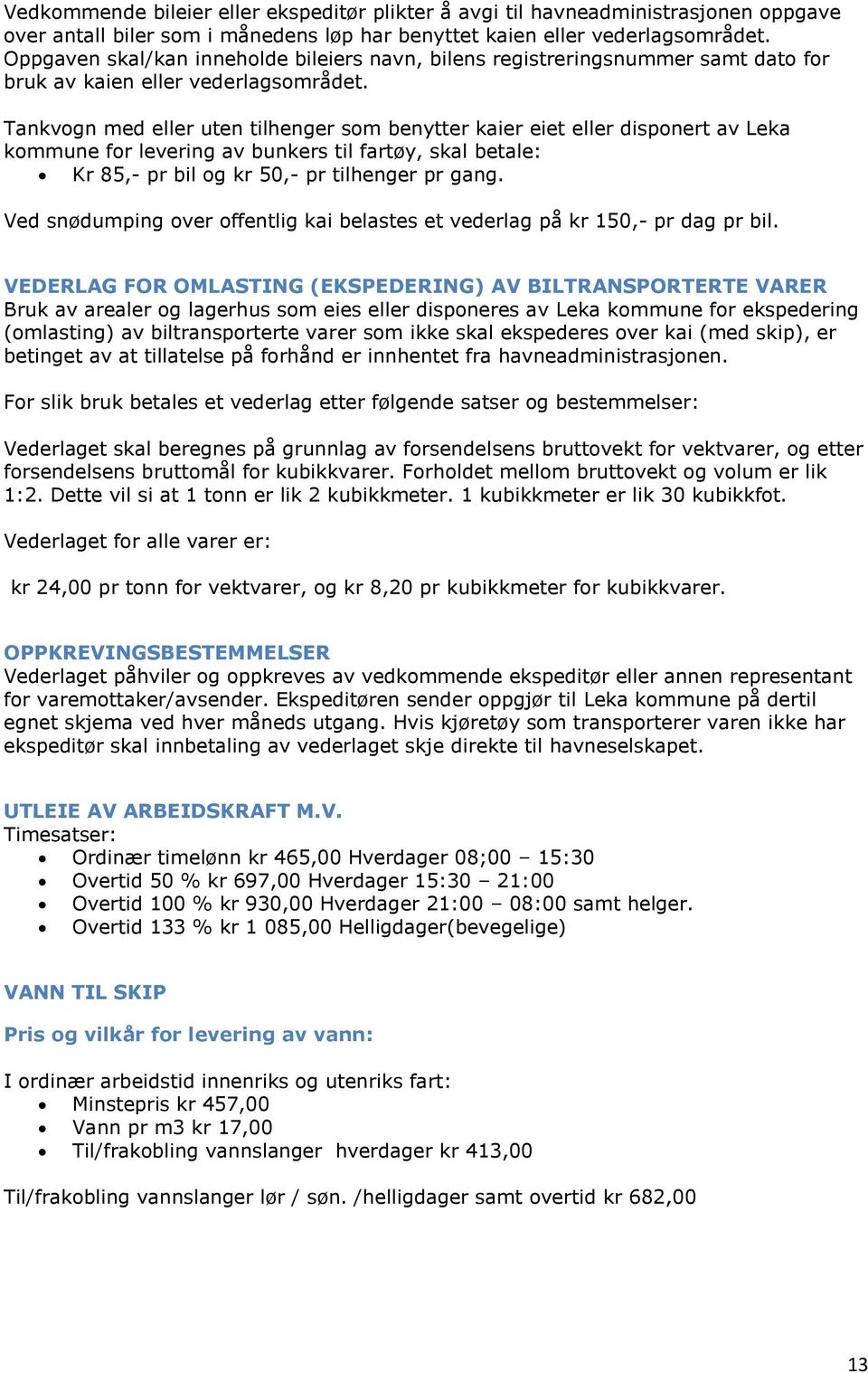 Tankvogn med eller uten tilhenger som benytter kaier eiet eller disponert av Leka kommune for levering av bunkers til fartøy, skal betale: Kr 85,- pr bil og kr 50,- pr tilhenger pr gang.