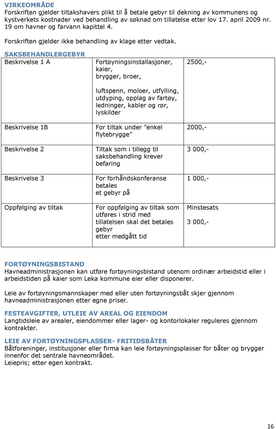 SAKSBEHANDLERGEBYR Beskrivelse 1 A Beskrivelse 1B Beskrivelse 2 Beskrivelse 3 Oppfølging av tiltak Fortøyningsinstallasjoner, kaier, brygger, broer, luftspenn, moloer, utfylling, utdyping, opplag av