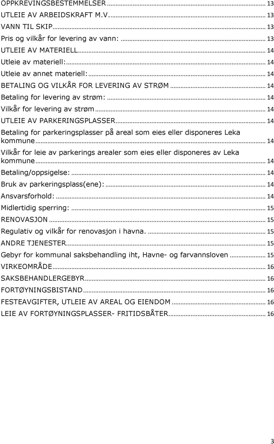 .. 14 Betaling for parkeringsplasser på areal som eies eller disponeres Leka kommune... 14 Vilkår for leie av parkerings arealer som eies eller disponeres av Leka kommune... 14 Betaling/oppsigelse:.