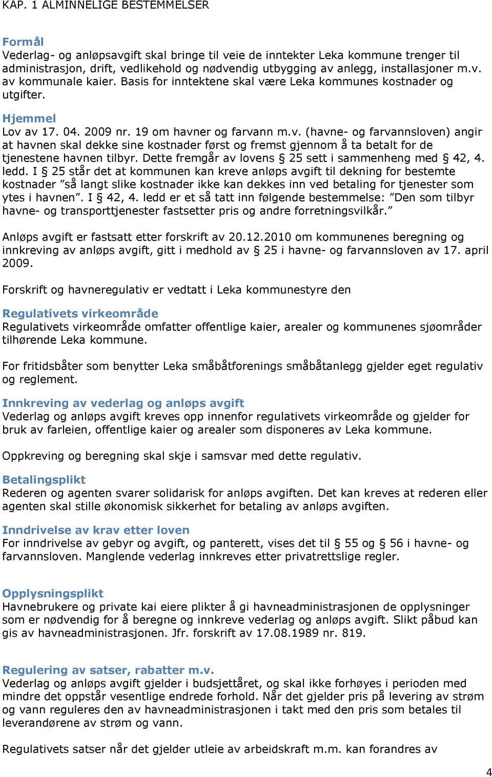 Dette fremgår av lovens 25 sett i sammenheng med 42, 4. ledd.