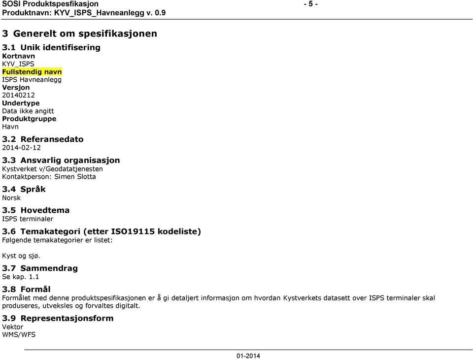 3 Ansvarlig organisasjon Kystverket v/geodatatjenesten Kontaktperson: Simen Slotta 3.4 Språk Norsk 3.5 Hovedtema ISPS terminaler 3.