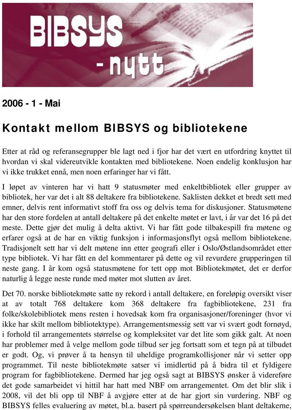 I løpet av vinteren har vi hatt 9 statusmøter med enkeltbibliotek eller grupper av bibliotek, her var det i alt 88 deltakere fra bibliotekene.