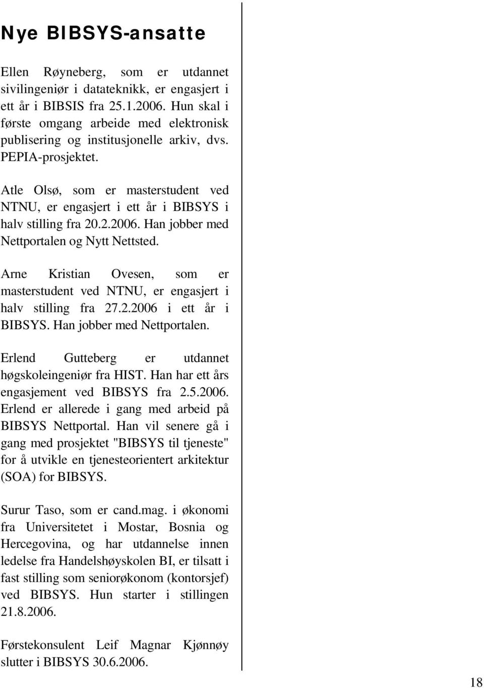 Atle Olsø, som er masterstudent ved NTNU, er engasjert i ett år i BIBSYS i halv stilling fra 20.2.2006. Han jobber med Nettportalen og Nytt Nettsted.