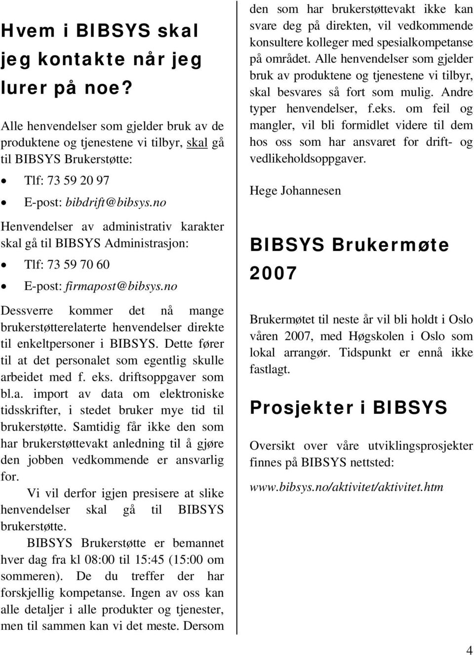 no Henvendelser av administrativ karakter skal gå til BIBSYS Administrasjon: Tlf: 73 59 70 60 E-post: firmapost@bibsys.