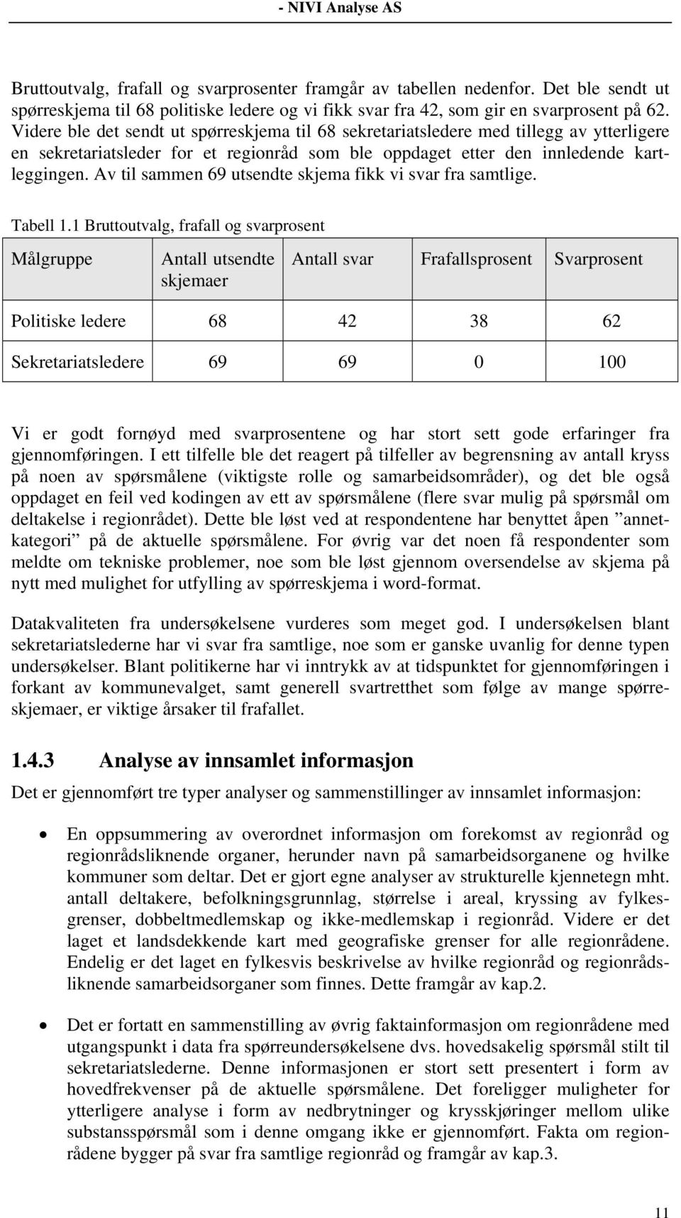 Av til sammen 69 utsendte skjema fikk vi svar fra samtlige. Tabell 1.