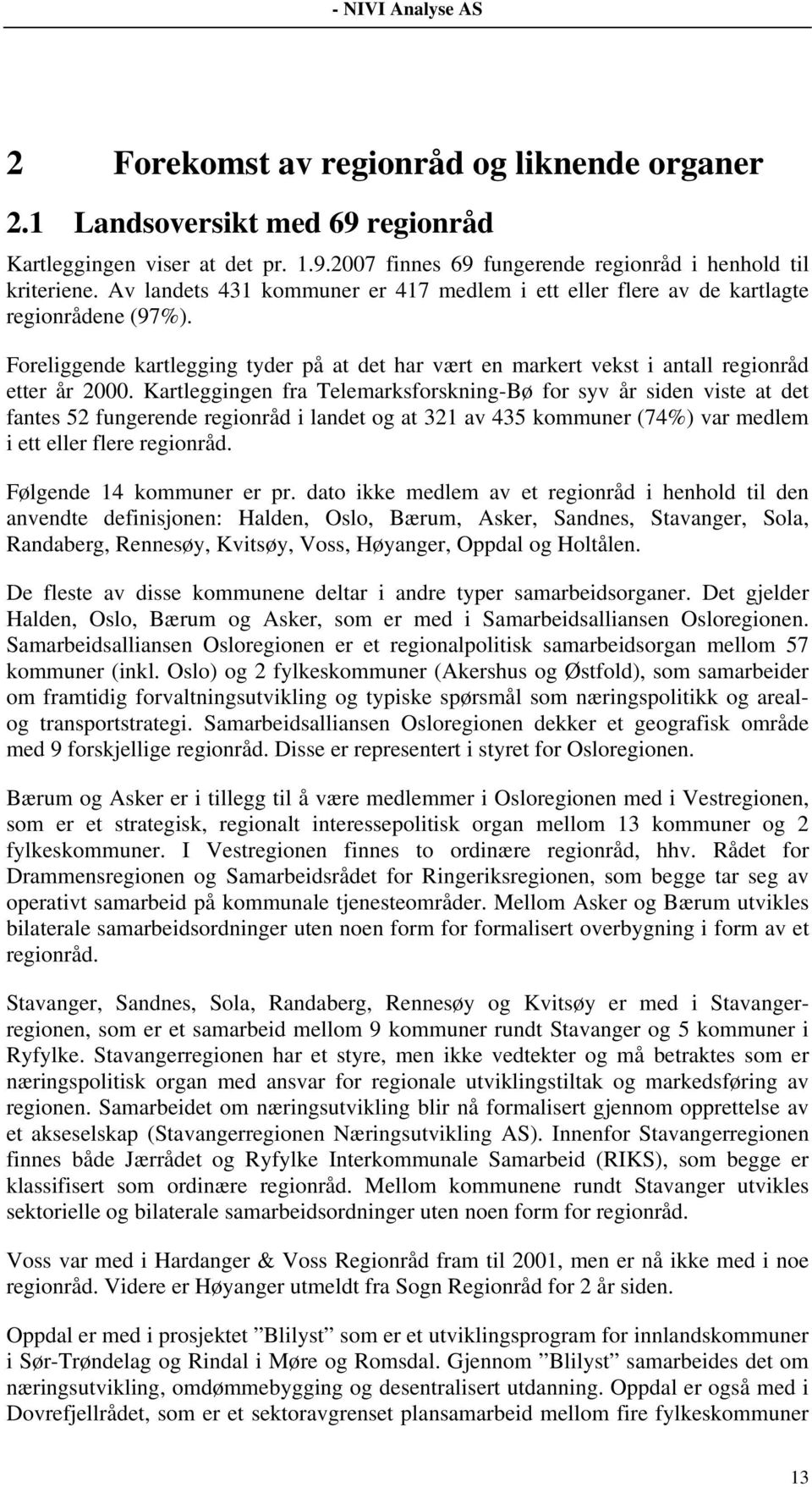 Kartleggingen fra Telemarksforskning-Bø for syv år siden viste at det fantes 52 fungerende regionråd i landet og at 321 av 435 kommuner (74%) var medlem i ett eller flere regionråd.